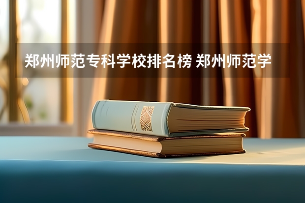 郑州师范专科学校排名榜 郑州师范学院在河南排名第几