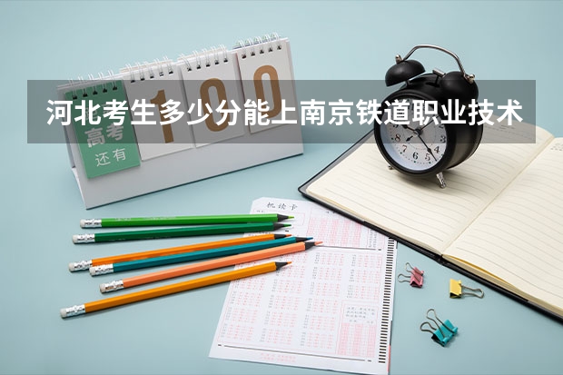 河北考生多少分能上南京铁道职业技术学院
