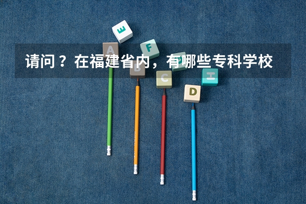 请问 ？在福建省内，有哪些专科学校会计专业比较好？