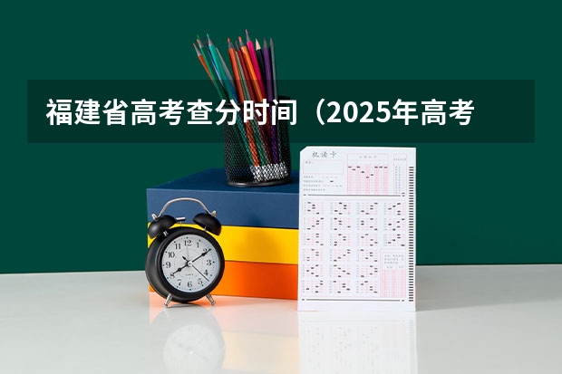 福建省高考查分时间（2025年高考成绩查询时间出炉）