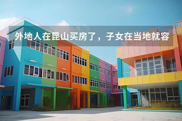 外地人在昆山买房了，子女在当地就容易上学吗，中考、高考在昆山可以考吗