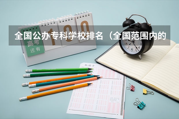 全国公办专科学校排名（全国范围内的著名专科学校排名）