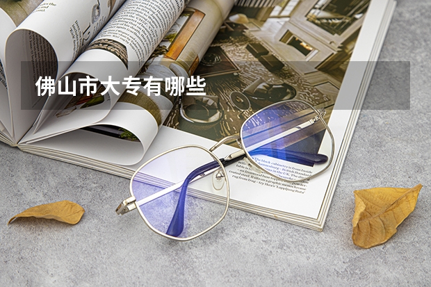 佛山市大专有哪些