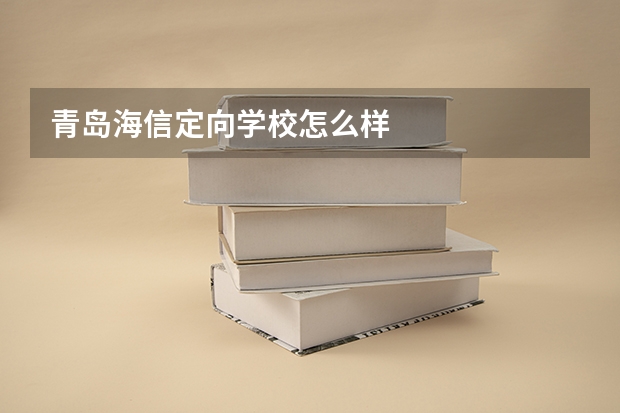 青岛海信定向学校怎么样