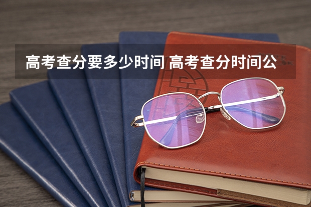 高考查分要多少时间 高考查分时间公布