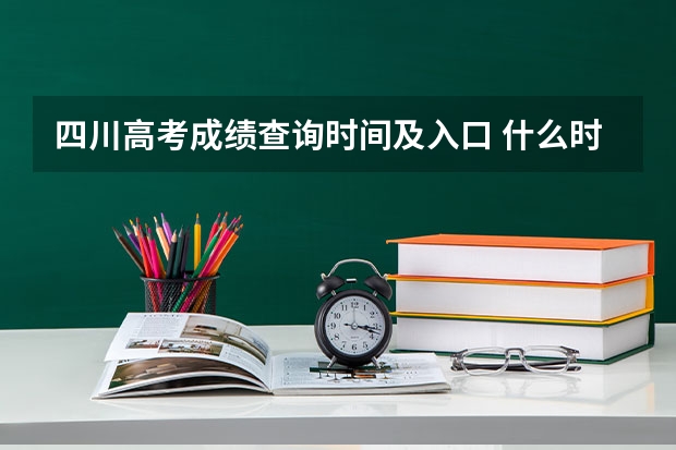四川高考成绩查询时间及入口 什么时候能查分