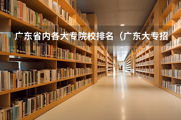 广东省内各大专院校排名（广东大专招生院校）