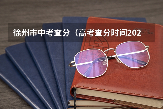 徐州市中考查分（高考查分时间2025）