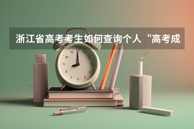 浙江省高考考生如何查询个人“高考成绩”？