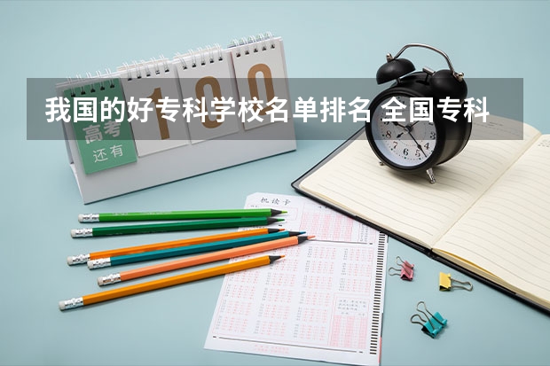 我国的好专科学校名单排名 全国专科学校排名前100强名单