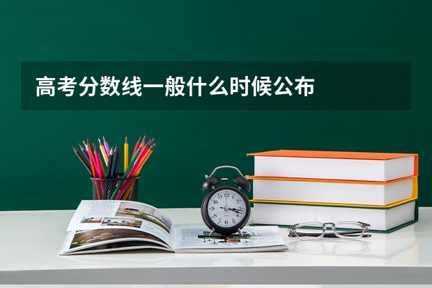 高考分数线一般什么时候公布