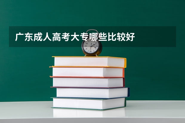 广东成人高考大专哪些比较好