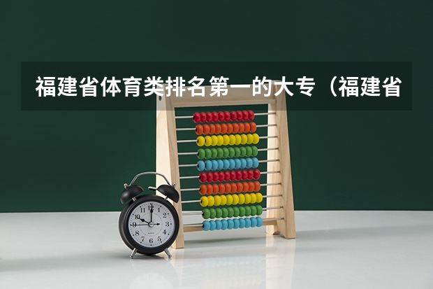 福建省体育类排名第一的大专（福建省体育统招好的大专）