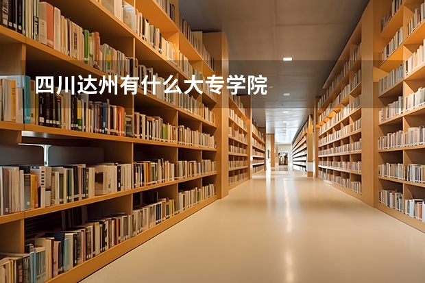 四川达州有什么大专学院