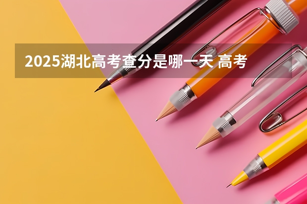 2025湖北高考查分是哪一天 高考查分哪一天